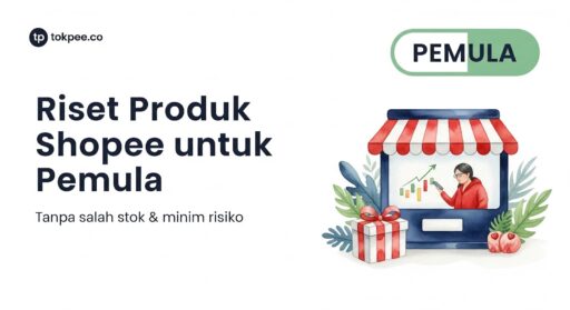 Riset Produk Shopee untuk Pemula Tanpa Salah Stok