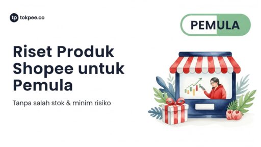 Riset Produk Shopee untuk Pemula Tanpa Salah Stok