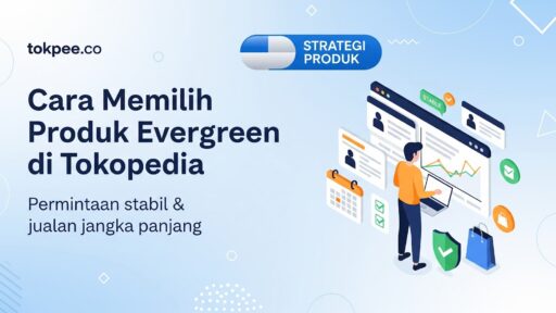 Cara Memilih Produk Evergreen di Tokopedia untuk Jualan Laris yang Konsisten!